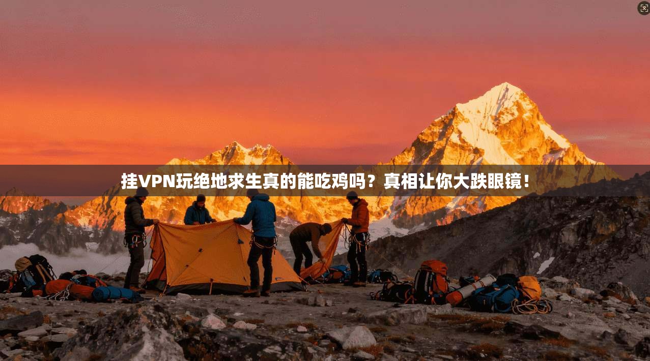 挂VPN玩绝地求生真的能吃鸡吗?真相让你大跌眼镜!