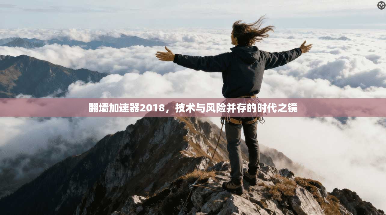 翻墙加速器2018，技术与风险并存的时代之镜