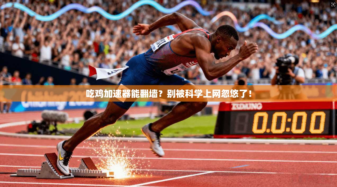 吃鸡加速器能翻墙?别被科学上网忽悠了!