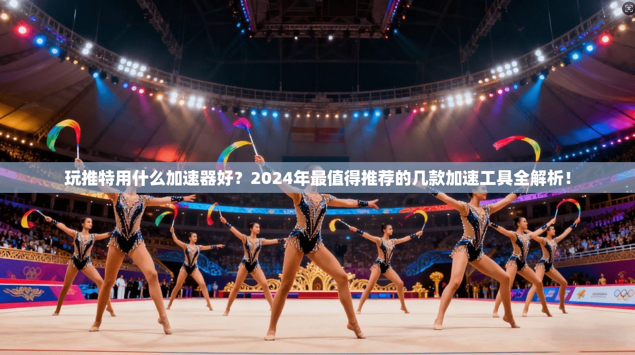 玩推特用什么加速器好?2024年最值得推荐的几款加速工具全解析!