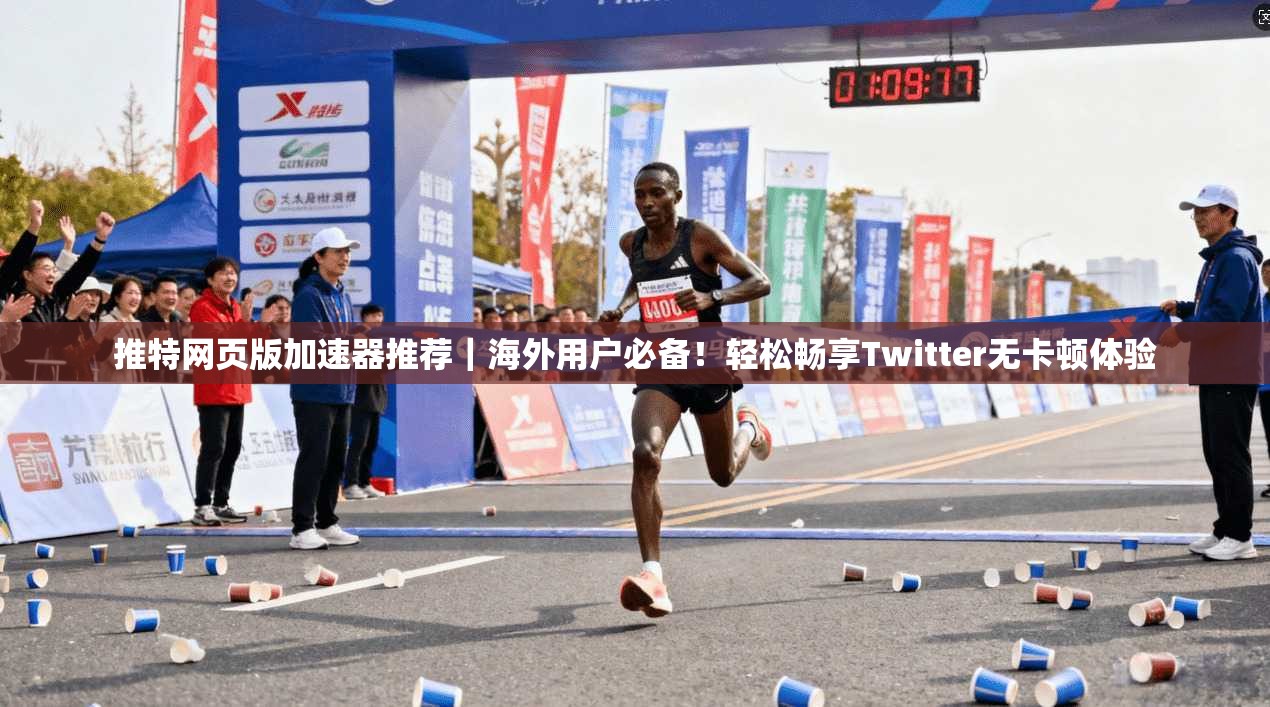 推特网页版加速器推荐｜海外用户必备！轻松畅享Twitter无卡顿体验