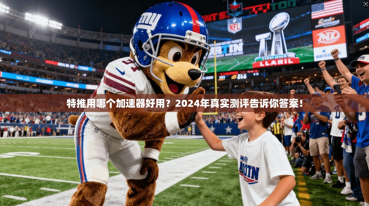 特推用哪个加速器好用？2024年真实测评告诉你答案！