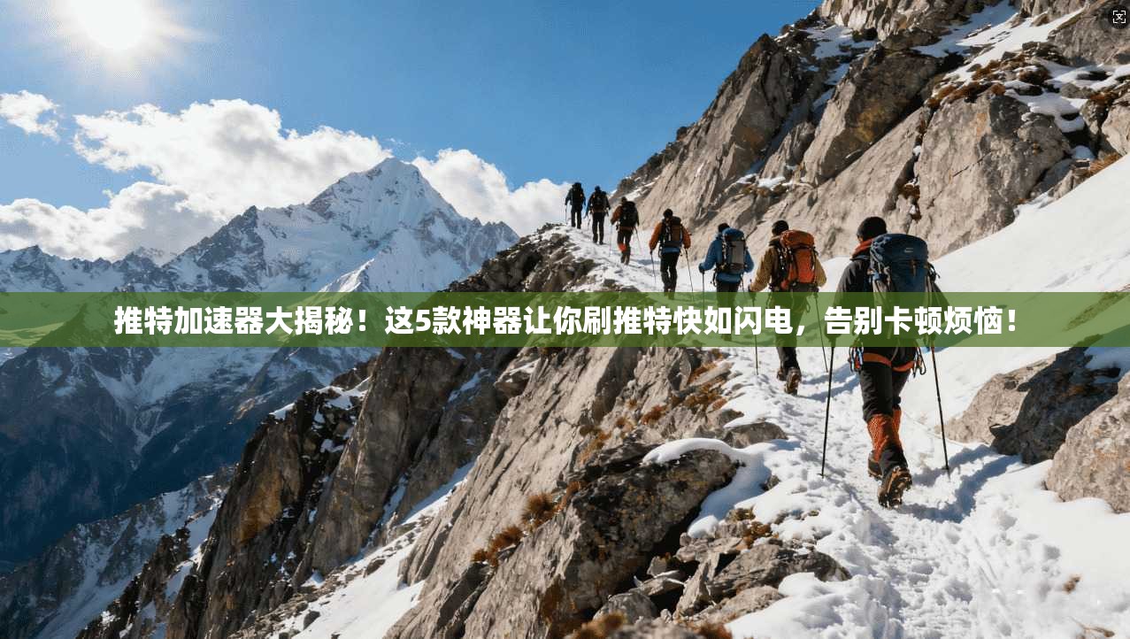 推特加速器大揭秘！这5款神器让你刷推特快如闪电，告别卡顿烦恼！